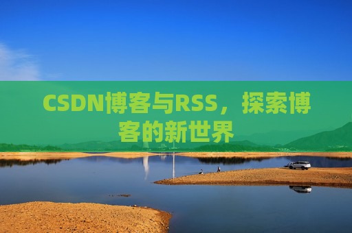 CSDN博客与RSS，探索博客的新世界