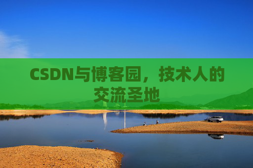 CSDN与博客园，技术人的交流圣地