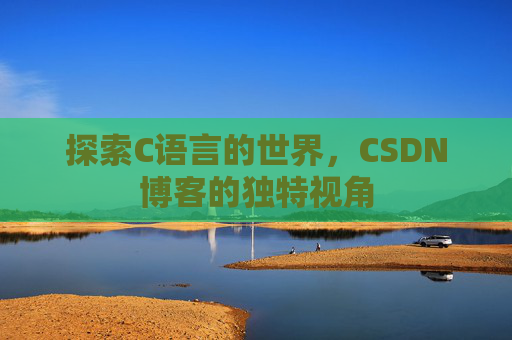 探索C语言的世界，CSDN博客的独特视角